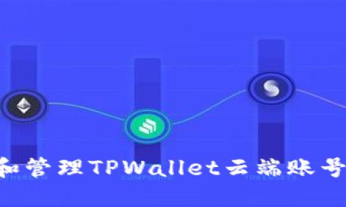 如何创建和管理TPWallet云端账号：完整指南