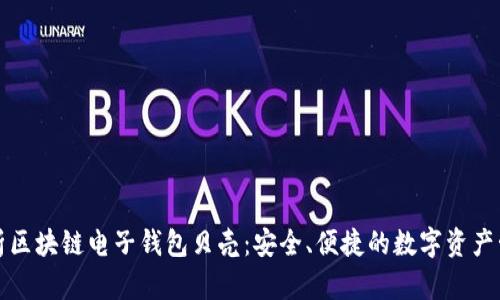 深入解析区块链电子钱包贝壳：安全、便捷的数字资产管理工具