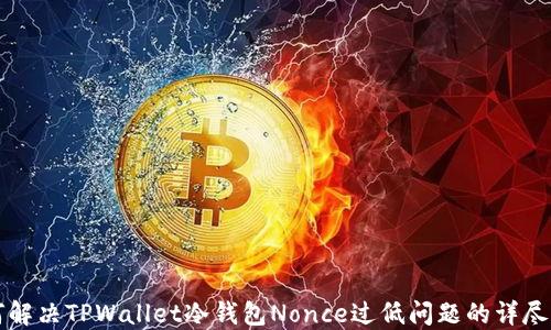 
如何解决TPWallet冷钱包Nonce过低问题的详尽指南