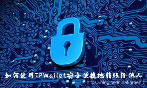 如何使用TPWallet安全便捷地转账给他人