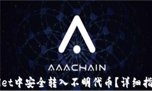 
如何在TPWallet中安全转入不明代币？详细指南与注意事项