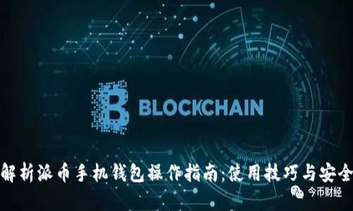 全面解析派币手机钱包操作指南：使用技巧与安全建议