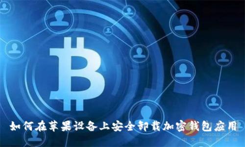 如何在苹果设备上安全卸载加密钱包应用
