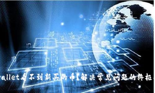 tpwallet看不到新买的币？解决常见问题的终极指南