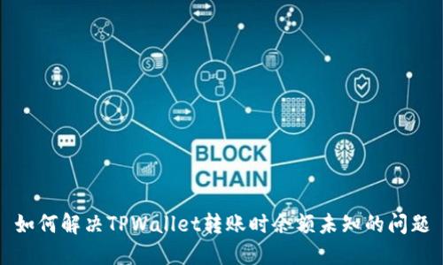 如何解决TPWallet转账时余额未知的问题