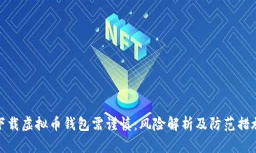 下载虚拟币钱包需谨慎：风险解析及防范措施