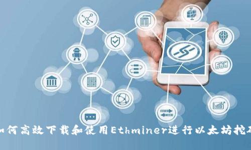 如何高效下载和使用Ethminer进行以太坊挖矿