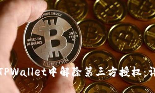 如何在TPWallet中解除第三方授权：详细教程