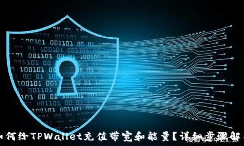   
如何给TPWallet充值带宽和能量？详细步骤解析