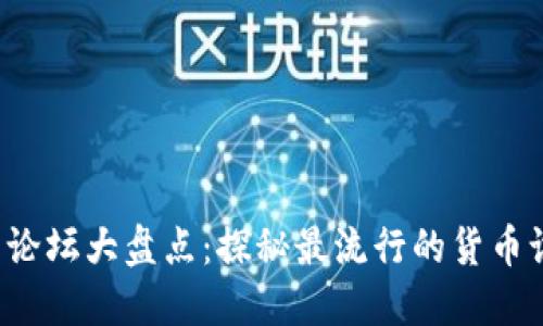  虚拟币论坛大盘点：探秘最流行的货币讨论社区