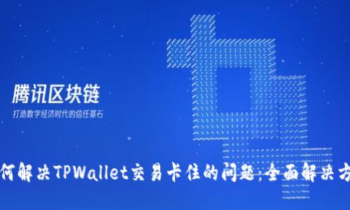 如何解决TPWallet交易卡住的问题：全面解决方案