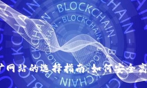 2023年以太坊挖矿网站的选择指南：如何安全高效地开始挖矿之旅