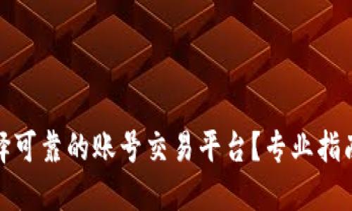 如何选择可靠的账号交易平台？专业指南与建议