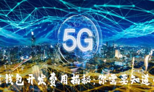   
区块链钱包开发费用揭秘：你需要知道的一切