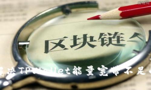 如何解决TPWallet能量宽带不足的问题