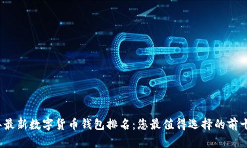 2023年最新数字货币钱包排名：您最值得选择的前十款钱包