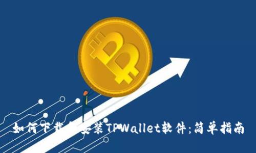 如何下载和安装TPWallet软件：简单指南
