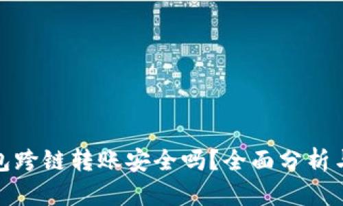 : 加密钱包跨链转账安全吗？全面分析与操作指南