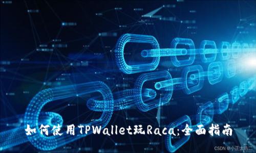 如何使用TPWallet玩Raca：全面指南