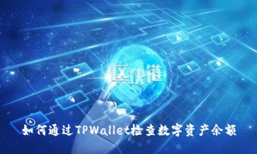 如何通过TPWallet检查数字资产余额