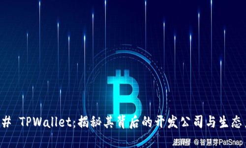 ### TPWallet：揭秘其背后的开发公司与生态系统