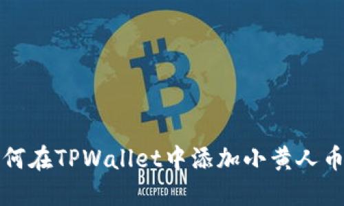 如何在TPWallet中添加小黄人币种