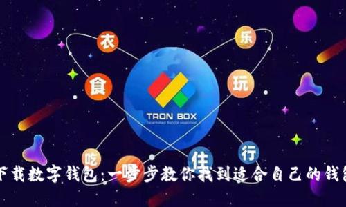 如何下载数字钱包：一步步教你找到适合自己的钱包应用