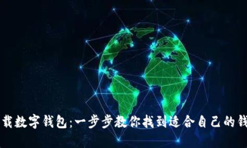如何下载数字钱包：一步步教你找到适合自己的钱包应用