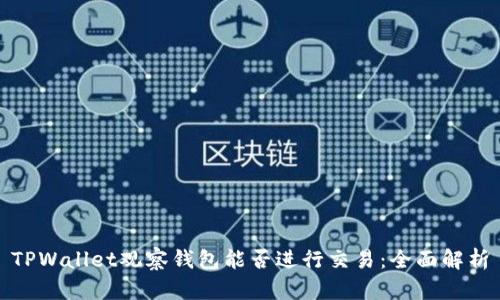 TPWallet观察钱包能否进行交易：全面解析