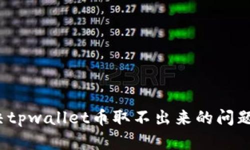 : 如何解决tpwallet币取不出来的问题？全面指南