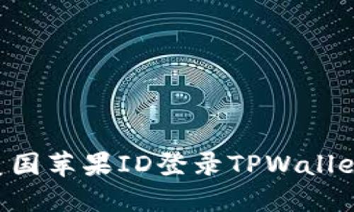 如何使用美国苹果ID登录TPWallet：详尽指南