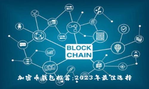 加密币钱包推荐：2023年最佳选择