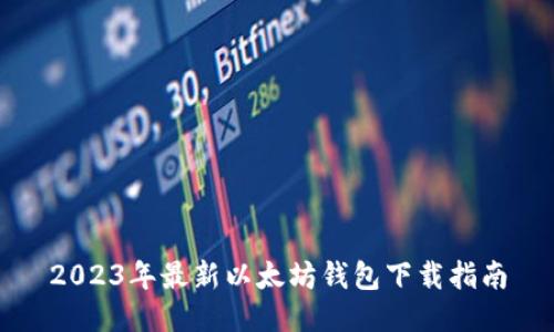 2023年最新以太坊钱包下载指南