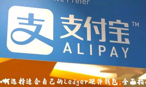 
如何选择适合自己的Ledger硬件钱包：全面指南