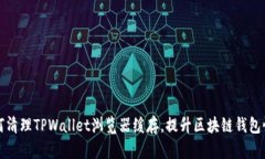 如何清理TPWallet浏览器缓存，提升区块链钱包性能