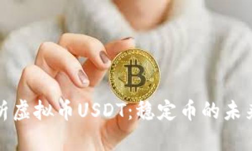 全面解析虚拟币USDT：稳定币的未来与挑战