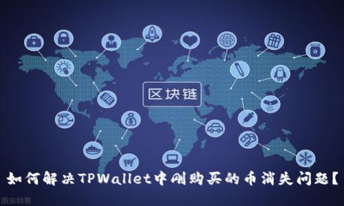如何解决TPWallet中刚购买的币消失问题？