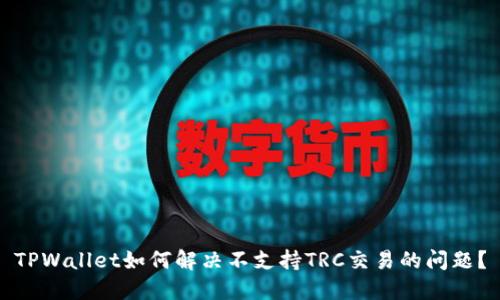 TPWallet如何解决不支持TRC交易的问题？