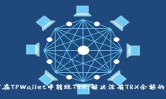 如何在TPWallet中转账TRX：解决没有TRX余额的问题