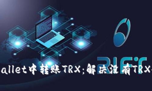 如何在TPWallet中转账TRX：解决没有TRX余额的问题