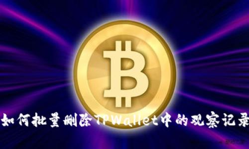 如何批量删除TPWallet中的观察记录