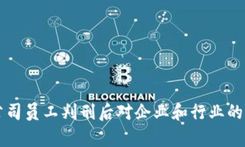 区块链公司员工判刑后对企业和行业的影响分析