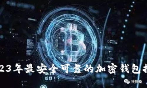 2023年最安全可靠的加密钱包推荐