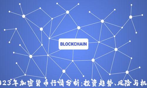 
2023年加密货币行情分析：投资趋势、风险与机遇
