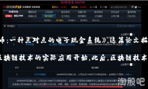 区块链的概念最早是在2008年由一个化名为中本聪（Satoshi Nakamoto）的人或团体提出的。中本聪在那一年发布了白皮书《比特币：一种点对点的电子现金系统》，这篇论文描述了比特币的工作原理，并介绍了区块链作为其核心技术的构成。这一技术被用于记录比特币交易，确保交易的安全性和不可逆转性。

区块链的正式实现是在2009年，当比特币网络上线时，伴随而生的是其第一个区块，通常被称为“创世区块”或“第一个区块”，标志着区块链技术的实际应用开始。此后，区块链技术不断演变，逐步向各个领域拓展。

如果您对区块链的历史、发展及其应用有更深入的兴趣，欢迎提出相关问题或者需求。
