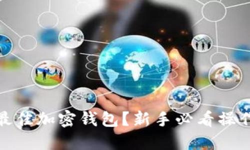 如何选择最佳加密钱包？新手必看操作教程视频