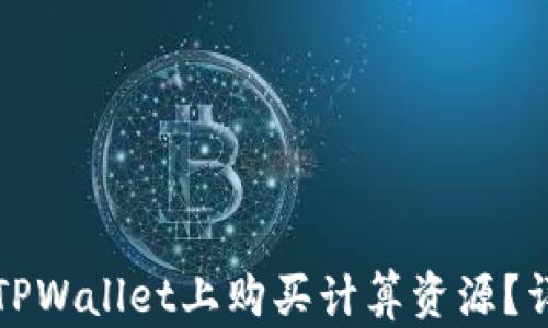
如何在TPWallet上购买计算资源？详细指南