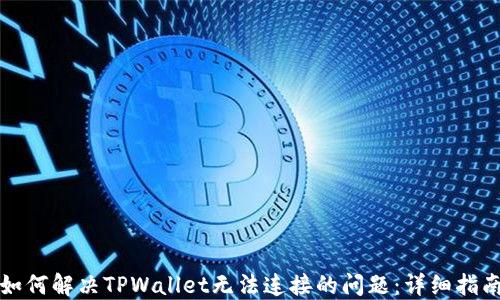 
如何解决TPWallet无法连接的问题：详细指南