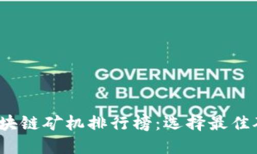 2023年最新区块链矿机排行榜：选择最佳矿机的全面指南