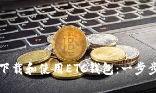 如何下载和使用ETC钱包：一步步指南